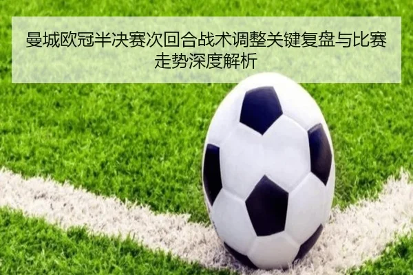 曼城欧冠半决赛次回合战术调整关键复盘与比赛走势深度解析