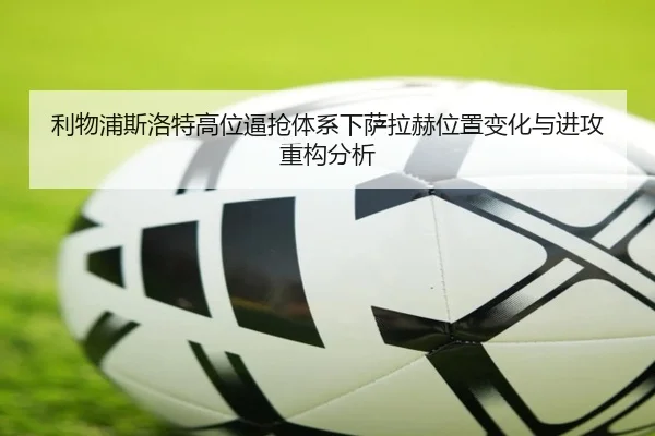 利物浦斯洛特高位逼抢体系下萨拉赫位置变化与进攻重构分析